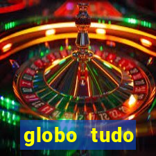 globo tudo absolutamente tudo